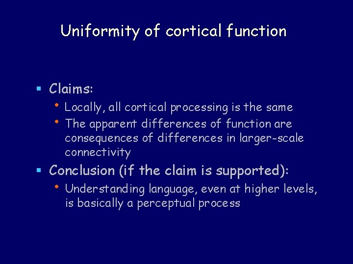 Uniformity of cortical function § Claims: • Locally, all cortical processing is the same