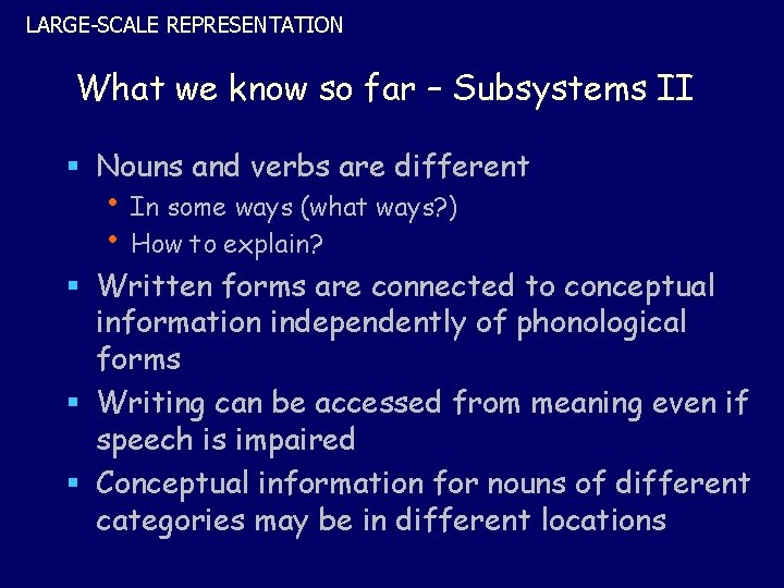LARGE-SCALE REPRESENTATION What we know so far – Subsystems II § Nouns and verbs