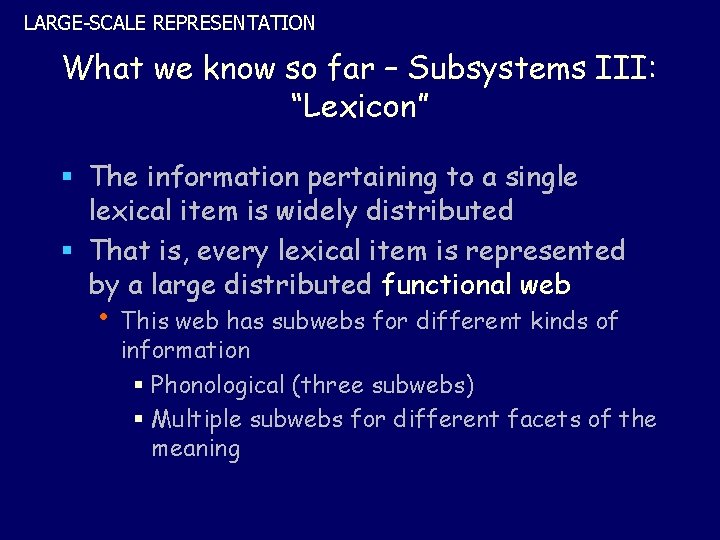 LARGE-SCALE REPRESENTATION What we know so far – Subsystems III: “Lexicon” § The information