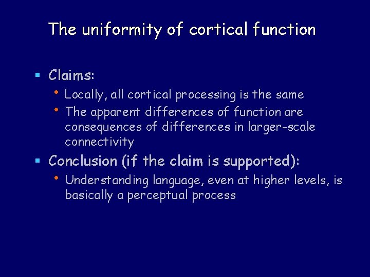 The uniformity of cortical function § Claims: • Locally, all cortical processing is the