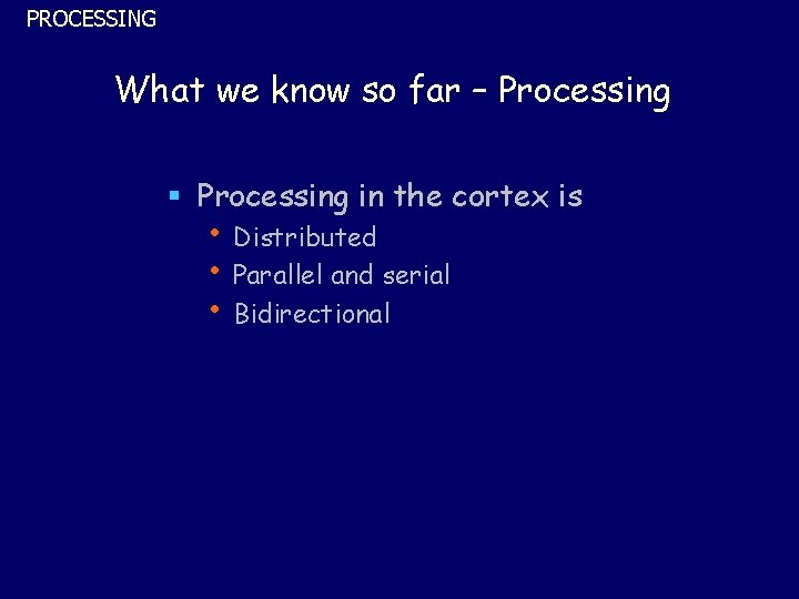 PROCESSING What we know so far – Processing § Processing in the cortex is