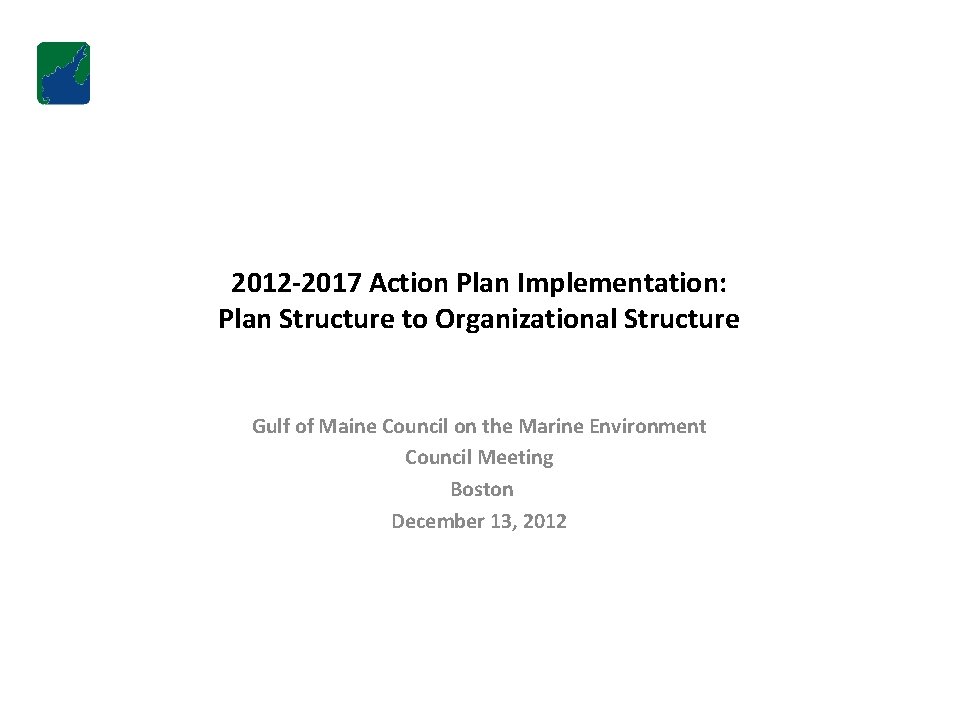 2012 -2017 Action Plan Implementation: Plan Structure to Organizational Structure Gulf of Maine Council