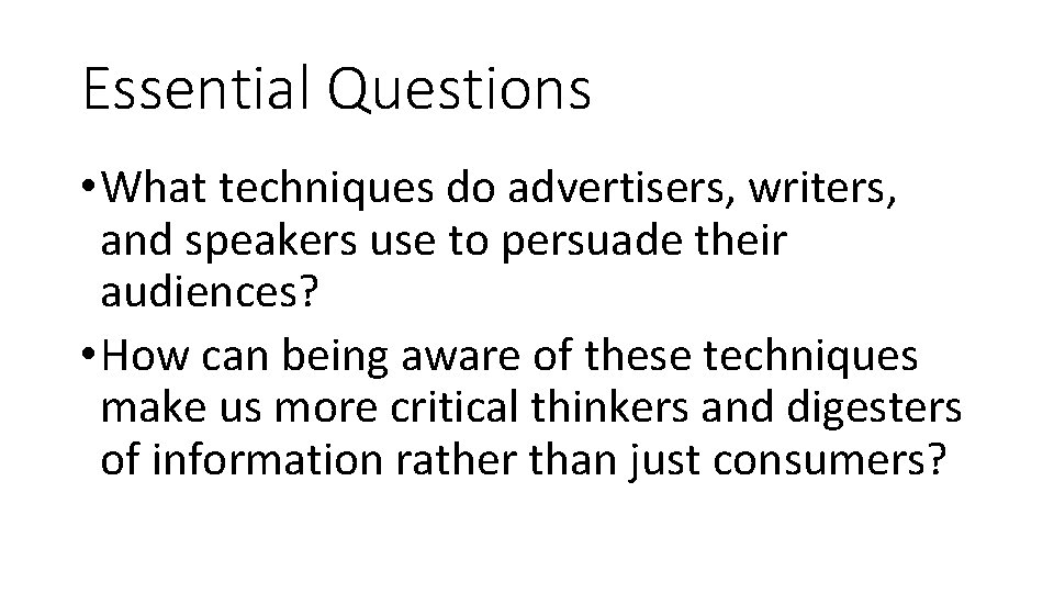 Essential Questions • What techniques do advertisers, writers, and speakers use to persuade their Essential Questions • What techniques do advertisers, writers, and speakers use to persuade their
