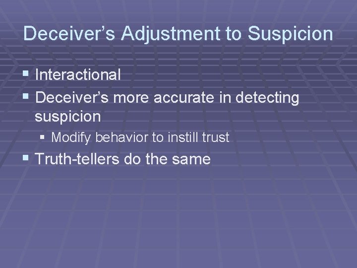 Deceiver’s Adjustment to Suspicion § Interactional § Deceiver’s more accurate in detecting suspicion §