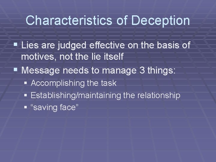 Characteristics of Deception § Lies are judged effective on the basis of motives, not