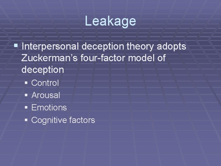 Leakage § Interpersonal deception theory adopts Zuckerman’s four-factor model of deception § Control §
