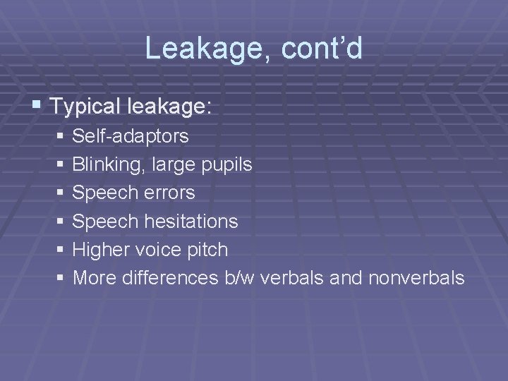 Leakage, cont’d § Typical leakage: § Self-adaptors § Blinking, large pupils § Speech errors