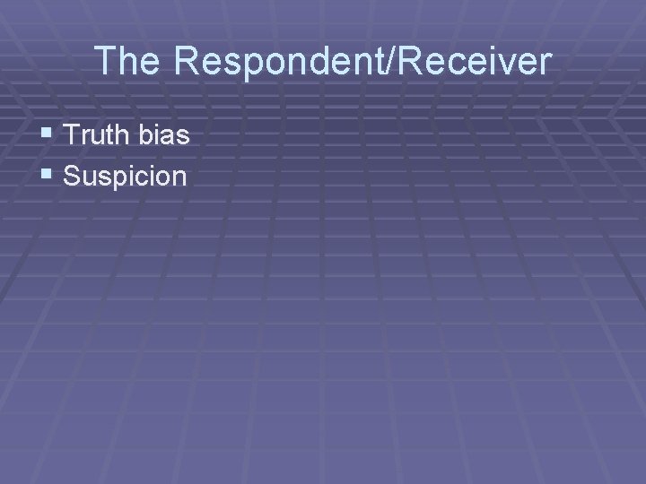 The Respondent/Receiver § Truth bias § Suspicion 
