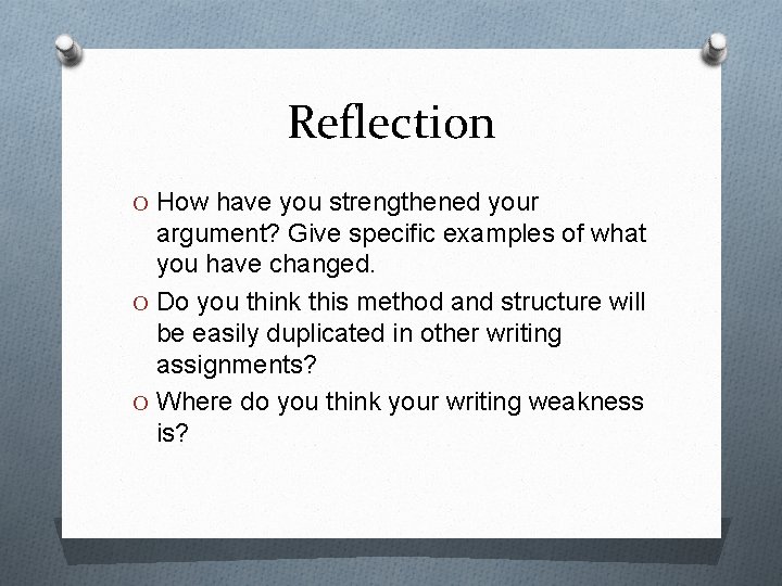 Reflection O How have you strengthened your argument? Give specific examples of what you