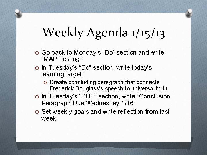 Weekly Agenda 1/15/13 O Go back to Monday’s “Do” section and write “MAP Testing”