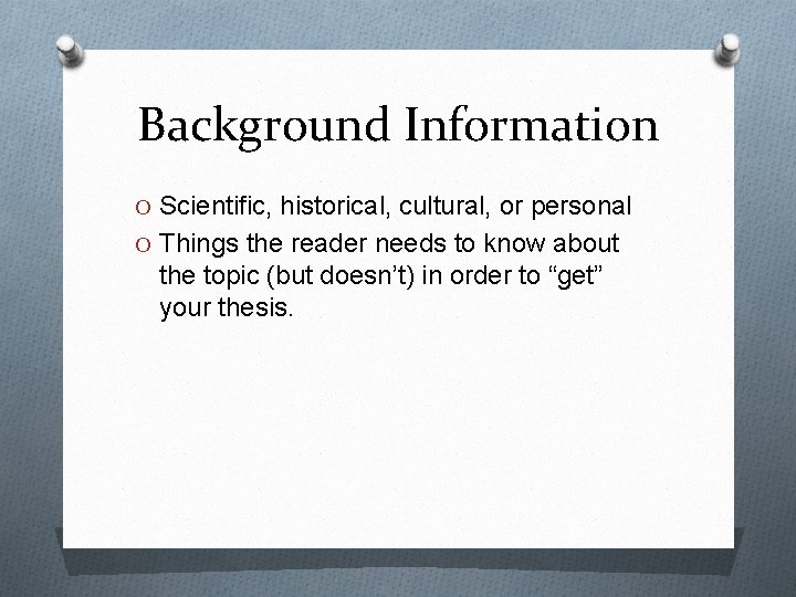Background Information O Scientific, historical, cultural, or personal O Things the reader needs to