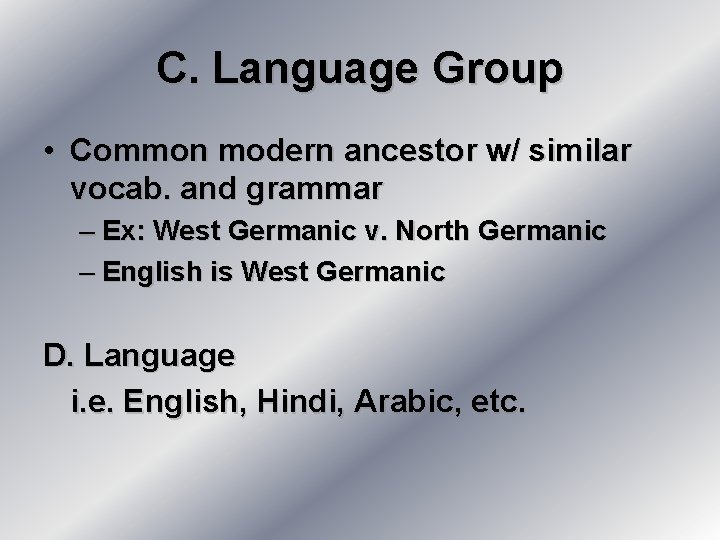 C. Language Group • Common modern ancestor w/ similar vocab. and grammar – Ex: