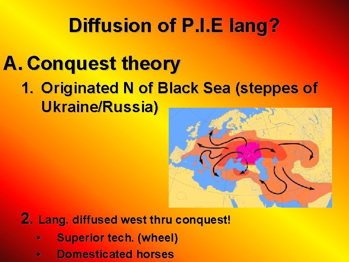 Diffusion of P. I. E lang? A. Conquest theory 1. Originated N of Black