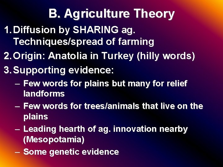 B. Agriculture Theory 1. Diffusion by SHARING ag. Techniques/spread of farming 2. Origin: Anatolia