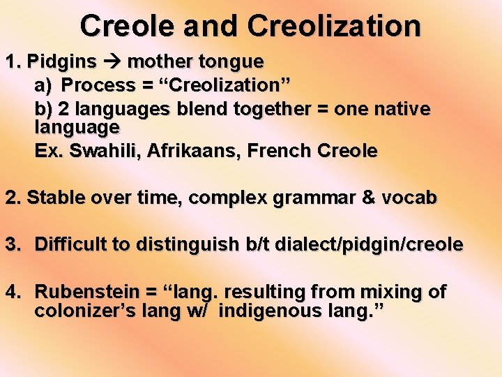 Creole and Creolization 1. Pidgins mother tongue a) Process = “Creolization” b) 2 languages
