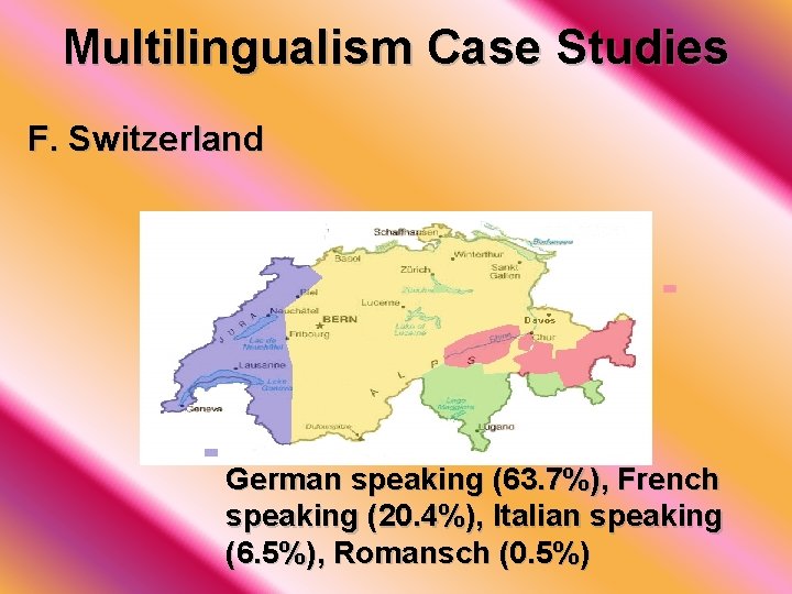 Multilingualism Case Studies F. Switzerland German speaking (63. 7%), French speaking (20. 4%), Italian