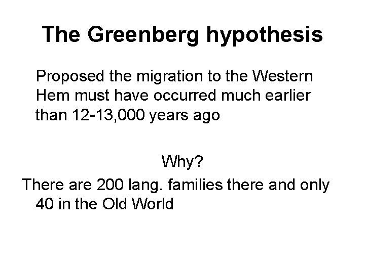 The Greenberg hypothesis Proposed the migration to the Western Hem must have occurred much