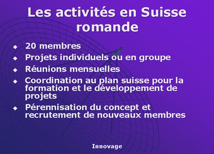 Les activités en Suisse romande u u u 20 membres Projets individuels ou en