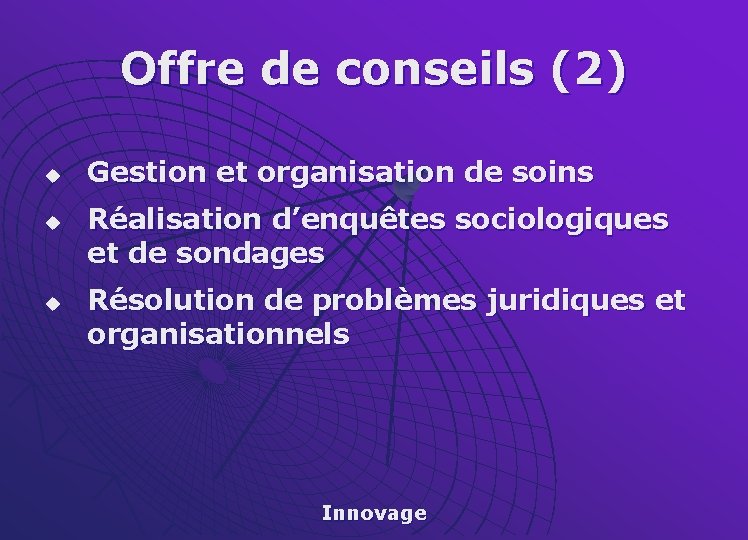 Offre de conseils (2) u u u Gestion et organisation de soins Réalisation d’enquêtes