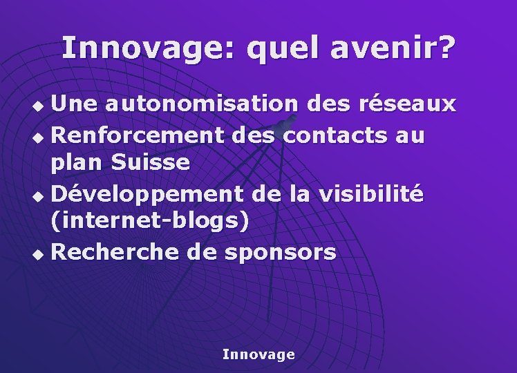 Innovage: quel avenir? Une autonomisation des réseaux u Renforcement des contacts au plan Suisse