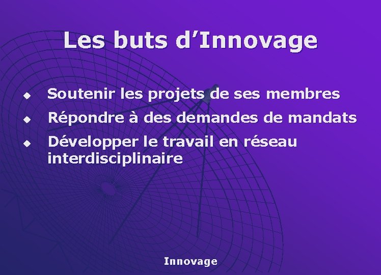 Les buts d’Innovage u Soutenir les projets de ses membres u Répondre à des