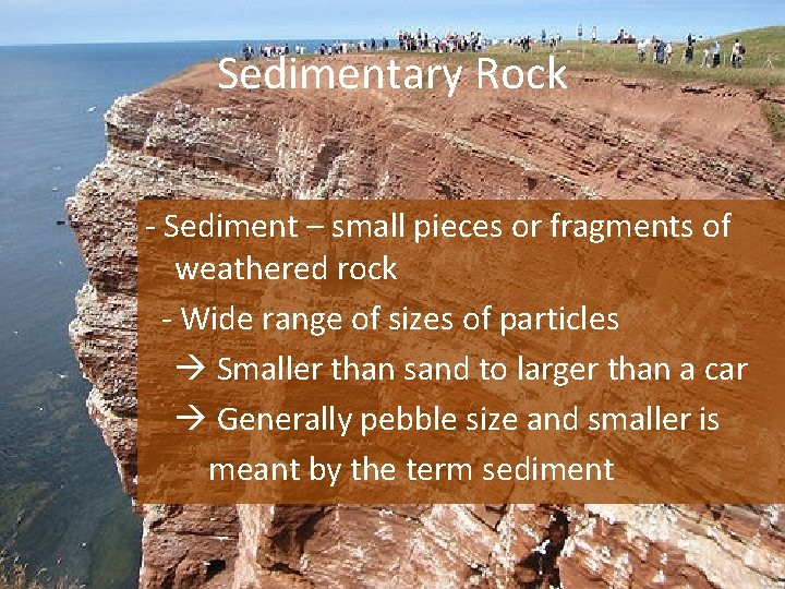 Sedimentary Rock - Sediment – small pieces or fragments of weathered rock - Wide