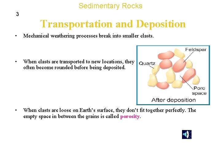 Sedimentary Rocks 3 Transportation and Deposition • Mechanical weathering processes break into smaller clasts.