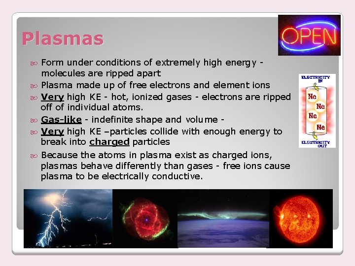 Plasmas Form under conditions of extremely high energy molecules are ripped apart Plasma made