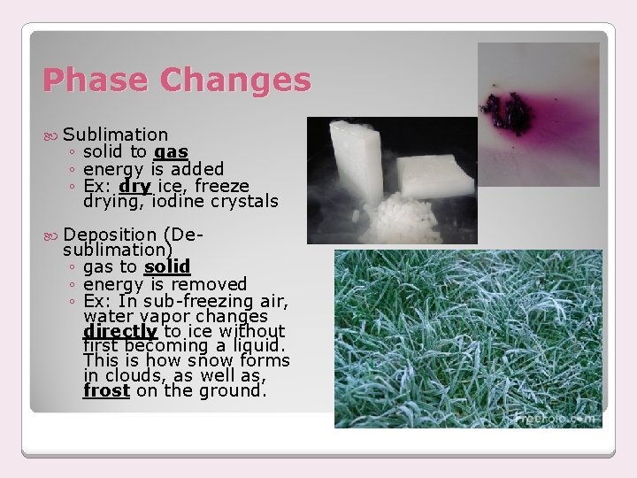 Phase Changes Sublimation ◦ solid to gas ◦ energy is added ◦ Ex: dry