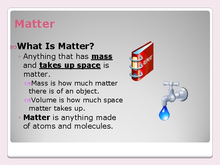 Matter What Is Matter? ◦ Anything that has mass and takes up space is