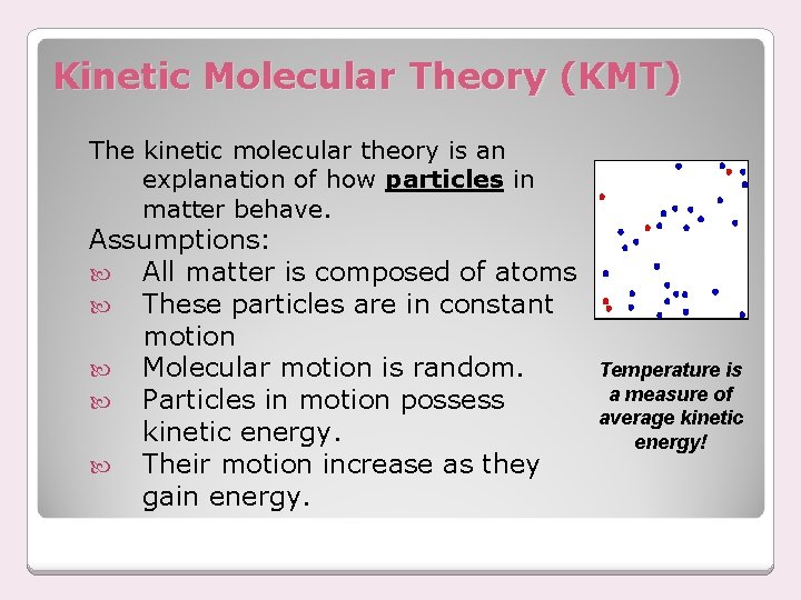 Kinetic Molecular Theory (KMT) The kinetic molecular theory is an explanation of how particles