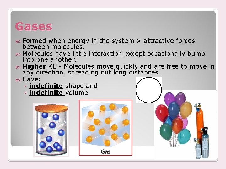 Gases Formed when energy in the system > attractive forces between molecules. Molecules have