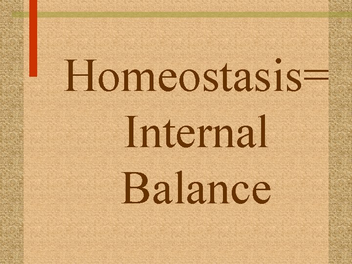 Homeostasis= Internal Balance 