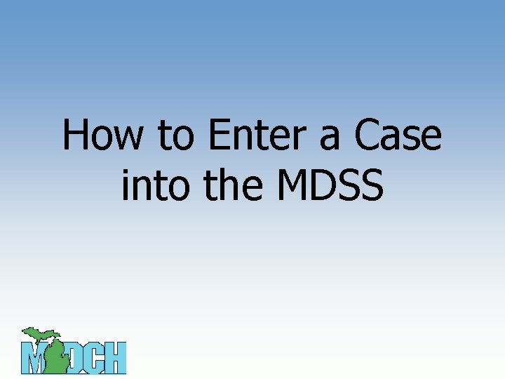 How to Enter a Case into the MDSS 