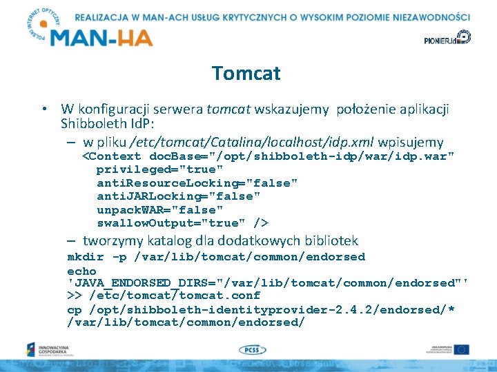 Tomcat • W konfiguracji serwera tomcat wskazujemy położenie aplikacji Shibboleth Id. P: – w