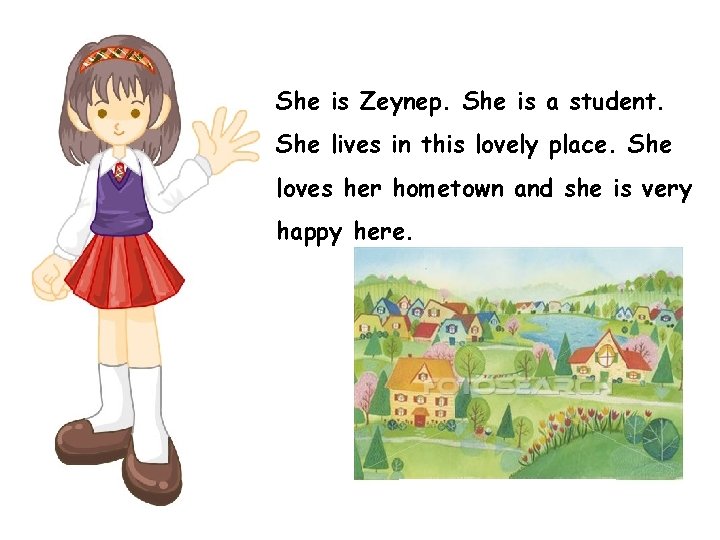 She is Zeynep. She is a student. She lives in this lovely place. She