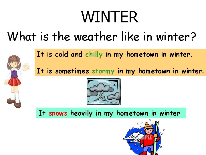 WINTER What is the weather like in winter? It is cold and chilly in