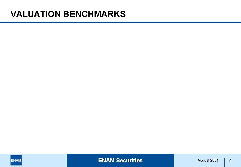 VALUATION BENCHMARKS ENAM Securities August 2004 10 