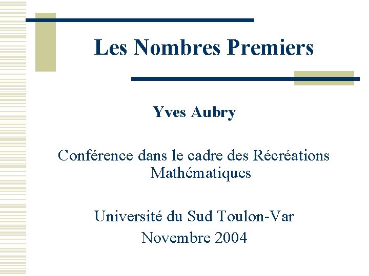 Les Nombres Premiers Yves Aubry Conférence dans le cadre des Récréations Mathématiques Université du