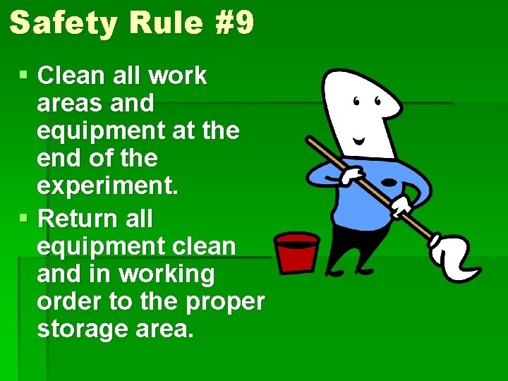 Safety Rule #9 § Clean all work areas and equipment at the end of