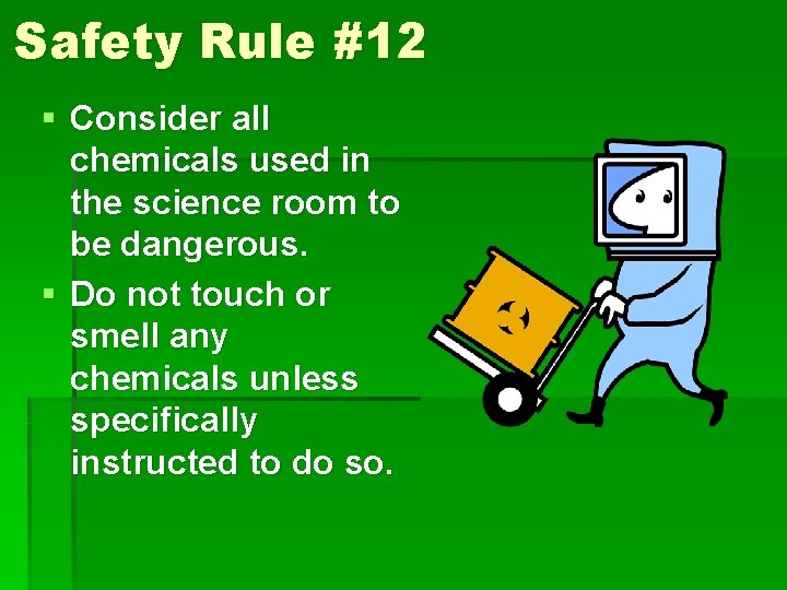 Safety Rule #12 § Consider all chemicals used in the science room to be