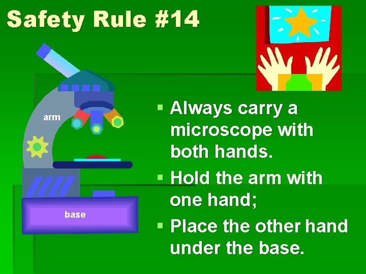 Safety Rule #14 arm base § Always carry a microscope with both hands. §