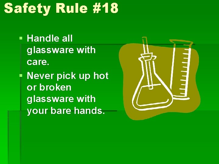 Safety Rule #18 § Handle all glassware with care. § Never pick up hot