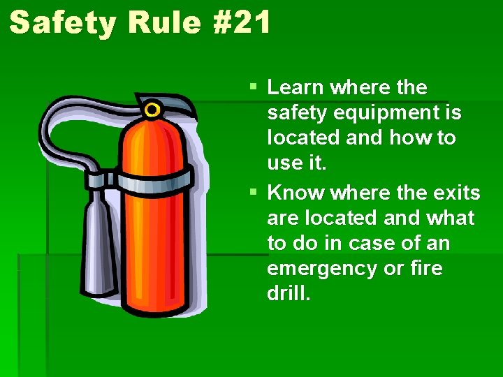 Safety Rule #21 § Learn where the safety equipment is located and how to