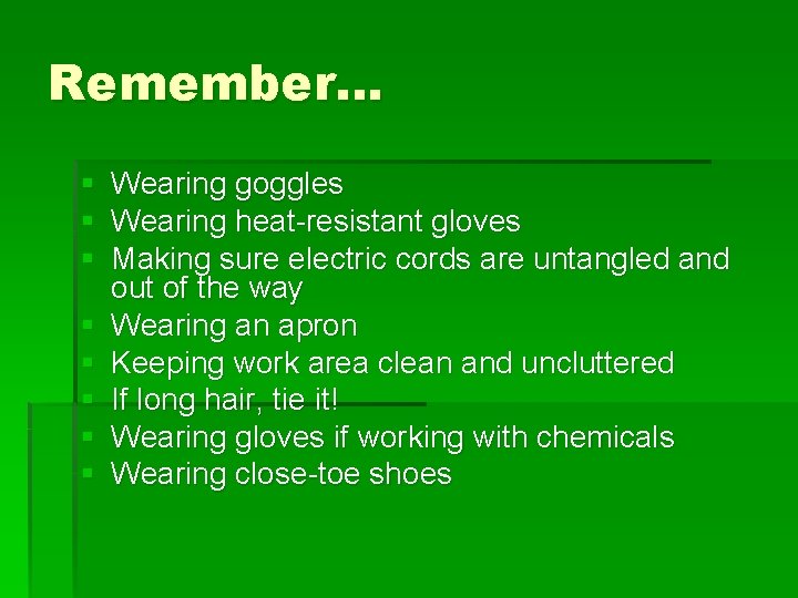 Remember… § § § § Wearing goggles Wearing heat-resistant gloves Making sure electric cords
