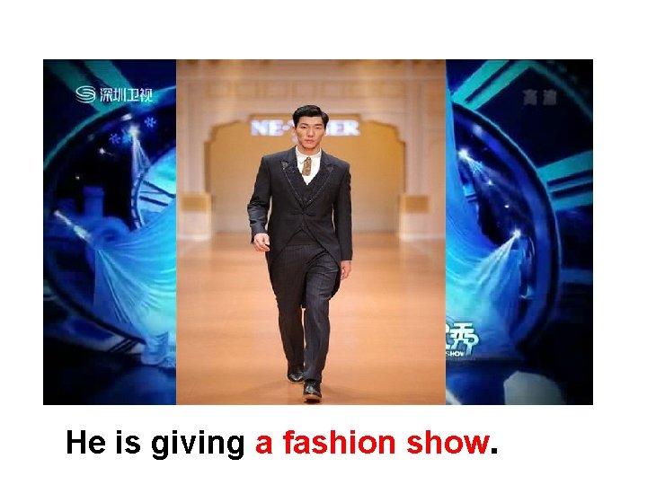 He is giving a fashion show. 