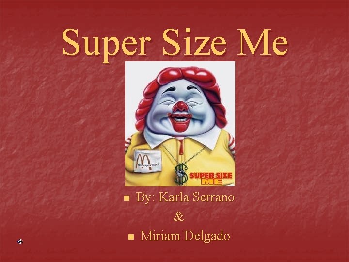 Super Size Me By: Karla Serrano & n Miriam Delgado n 