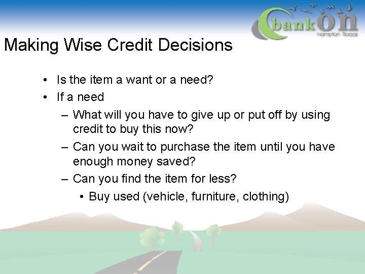 Making Wise Credit Decisions • Is the item a want or a need? •