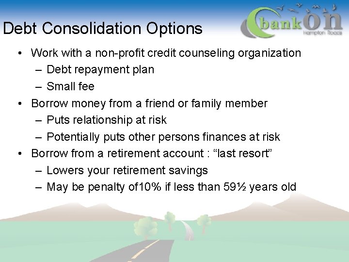 Debt Consolidation Options • Work with a non-profit credit counseling organization – Debt repayment