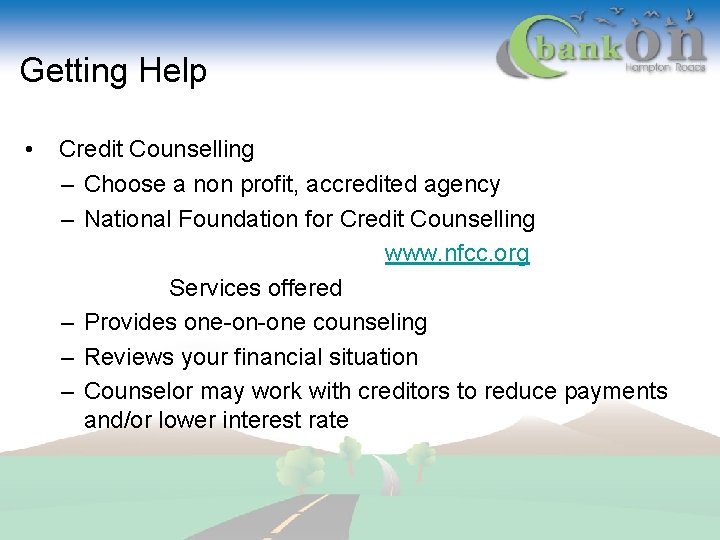 Getting Help • Credit Counselling – Choose a non profit, accredited agency – National